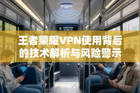 王者荣耀VPN使用背后的技术解析与风险警示